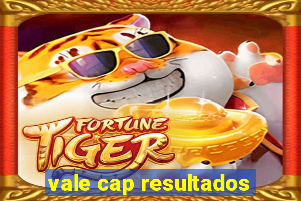 vale cap resultados